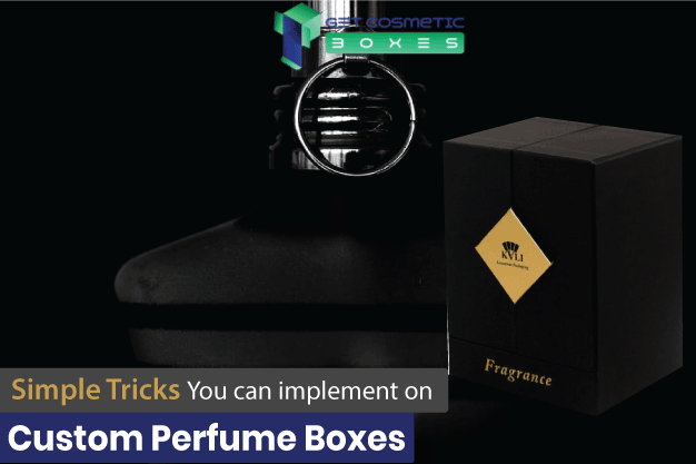 Simple Tricks You Can Implement On Custom Perfume Boxes